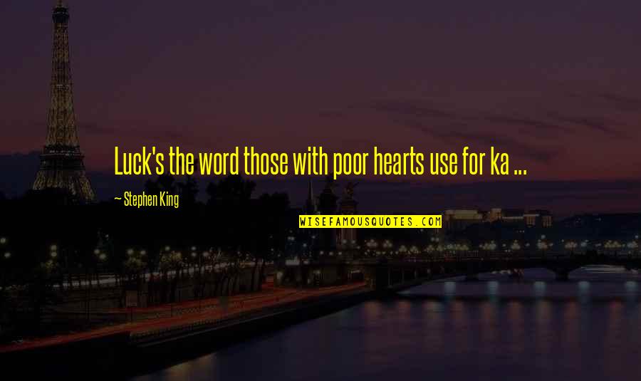 Luck And Destiny Quotes By Stephen King: Luck's the word those with poor hearts use Luck And Destiny Quotes By Stephen King: Luck's the word those with poor hearts use
