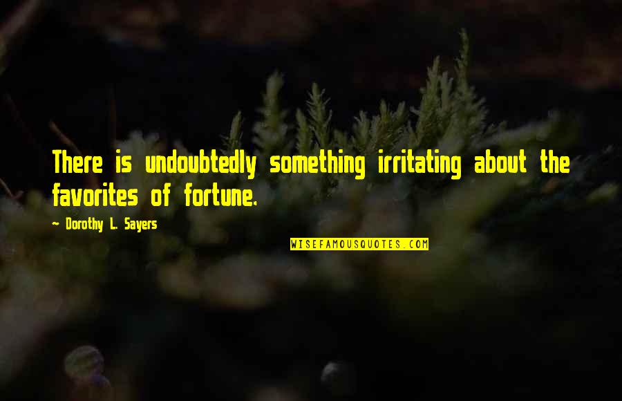 Luck And Fortune Quotes By Dorothy L. Sayers: There is undoubtedly something irritating about the favorites Luck And Fortune Quotes By Dorothy L. Sayers: There is undoubtedly something irritating about the favorites