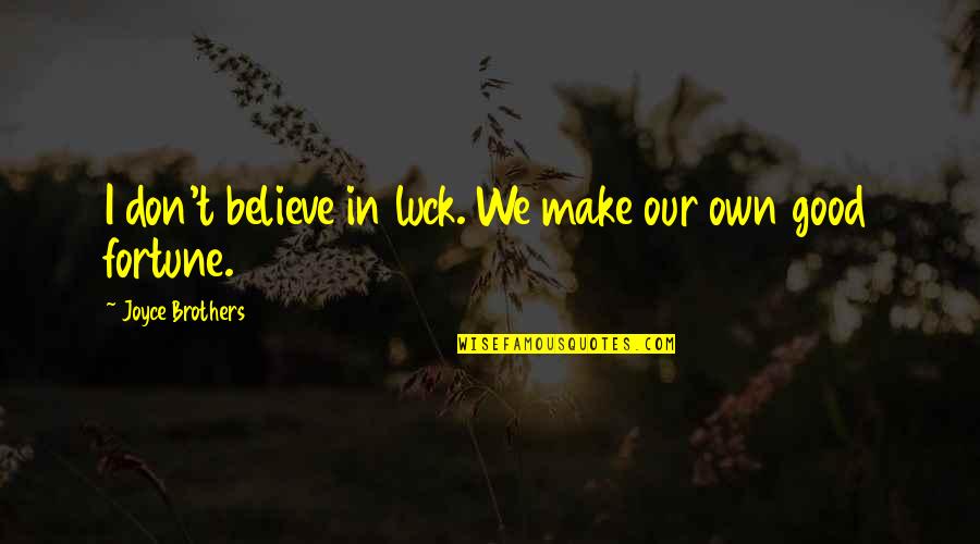 Luck And Fortune Quotes By Joyce Brothers: I don't believe in luck. We make our Luck And Fortune Quotes By Joyce Brothers: I don't believe in luck. We make our