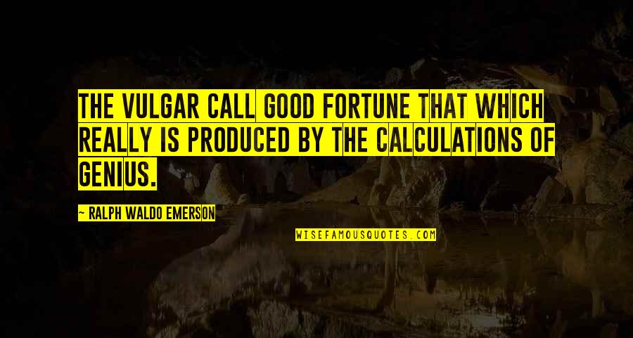 Luck And Fortune Quotes By Ralph Waldo Emerson: The vulgar call good fortune that which really Luck And Fortune Quotes By Ralph Waldo Emerson: The vulgar call good fortune that which really