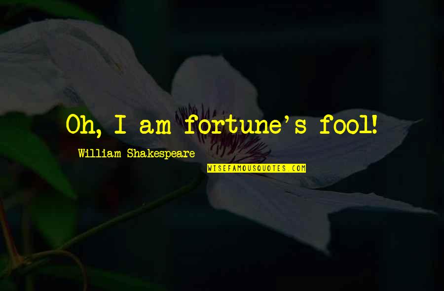 Luck And Fortune Quotes By William Shakespeare: Oh, I am fortune's fool! Luck And Fortune Quotes By William Shakespeare: Oh, I am fortune's fool!