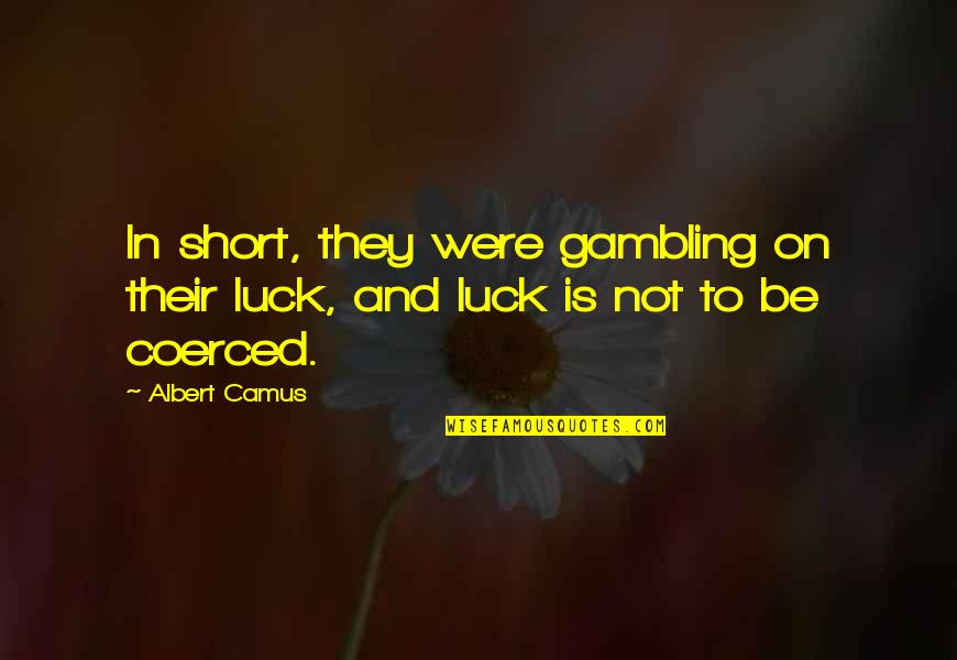 Luck And Gambling Quotes By Albert Camus: In short, they were gambling on their luck,