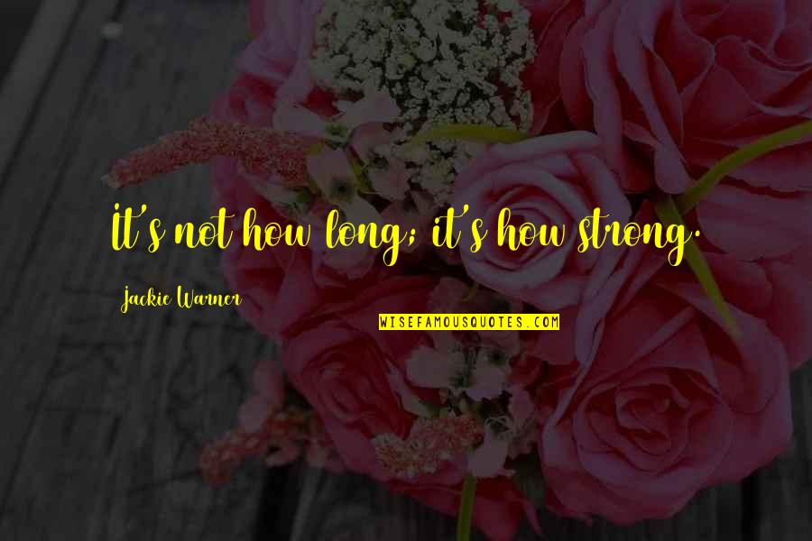 Luck And Gambling Quotes By Jackie Warner: It's not how long; it's how strong. Luck And Gambling Quotes By Jackie Warner: It's not how long; it's how strong.