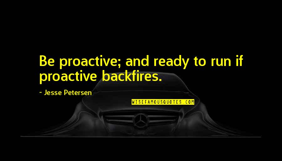 Luck And Gambling Quotes By Jesse Petersen: Be proactive; and ready to run if proactive Luck And Gambling Quotes By Jesse Petersen: Be proactive; and ready to run if proactive