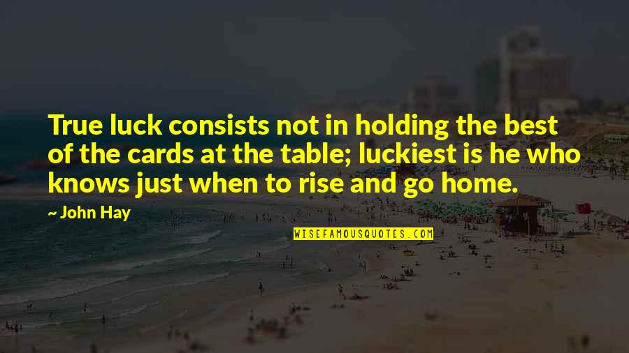 Luck And Gambling Quotes By John Hay: True luck consists not in holding the best Luck And Gambling Quotes By John Hay: True luck consists not in holding the best