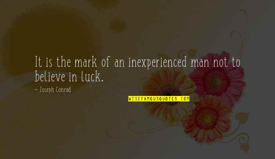 Luck And Gambling Quotes By Joseph Conrad: It is the mark of an inexperienced man Luck And Gambling Quotes By Joseph Conrad: It is the mark of an inexperienced man
