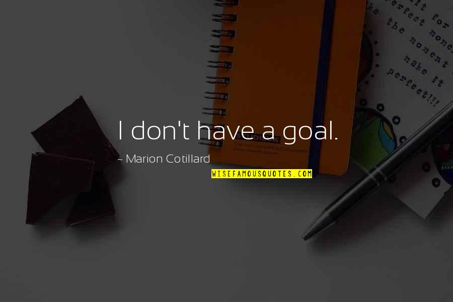 Luck And Gambling Quotes By Marion Cotillard: I don't have a goal. Luck And Gambling Quotes By Marion Cotillard: I don't have a goal.