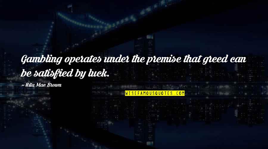Luck And Gambling Quotes By Rita Mae Brown: Gambling operates under the premise that greed can