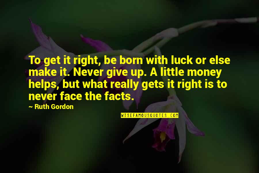 Luck And Gambling Quotes By Ruth Gordon: To get it right, be born with luck