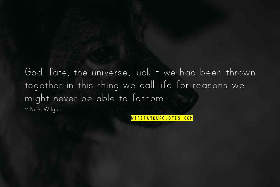 Luck And God Quotes By Nick Wilgus: God, fate, the universe, luck - we had