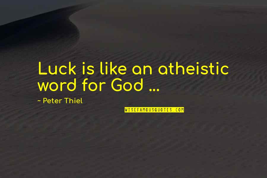 Luck And God Quotes By Peter Thiel: Luck is like an atheistic word for God