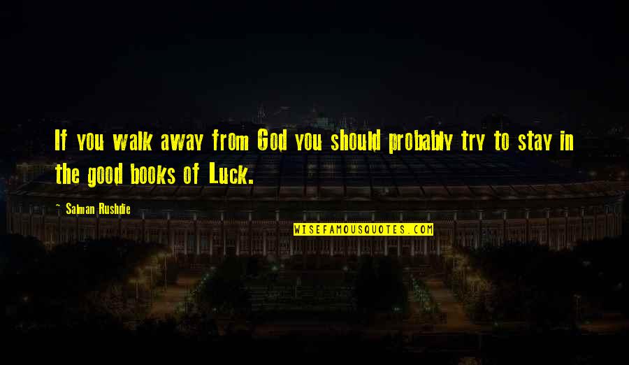 Luck And God Quotes By Salman Rushdie: If you walk away from God you should