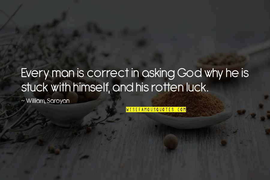 Luck And God Quotes By William, Saroyan: Every man is correct in asking God why