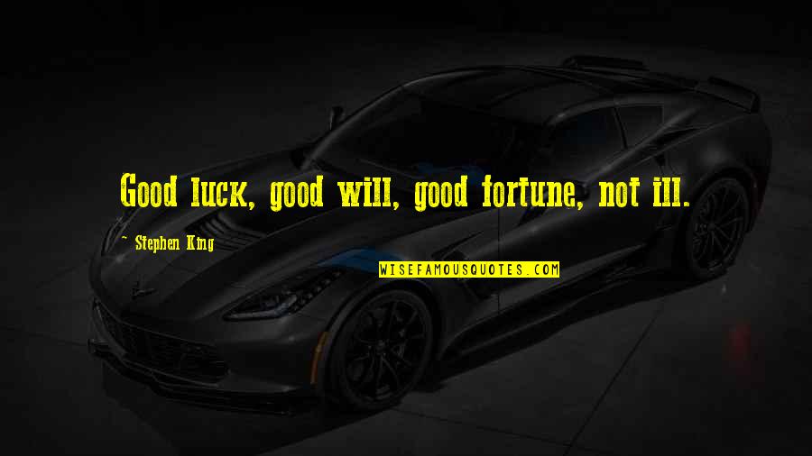 Luck And Good Fortune Quotes By Stephen King: Good luck, good will, good fortune, not ill.