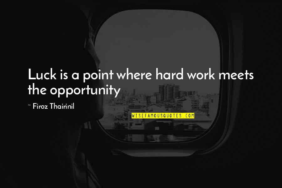 Luck And Hard Work Quotes By Firoz Thairinil: Luck is a point where hard work meets