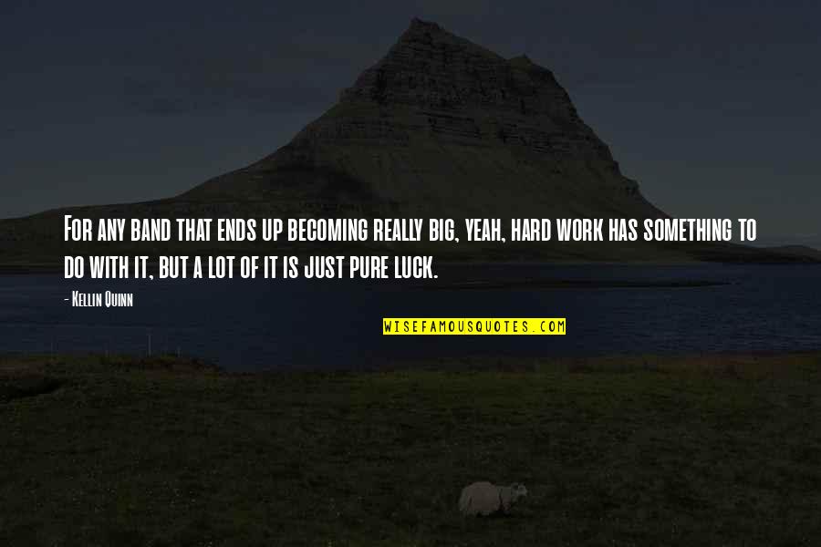 Luck And Hard Work Quotes By Kellin Quinn: For any band that ends up becoming really