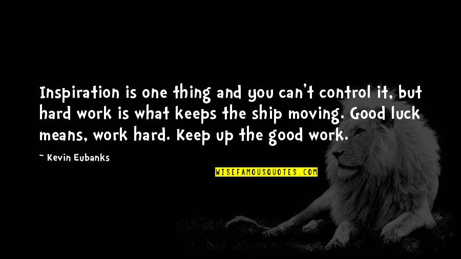 Luck And Hard Work Quotes By Kevin Eubanks: Inspiration is one thing and you can't control