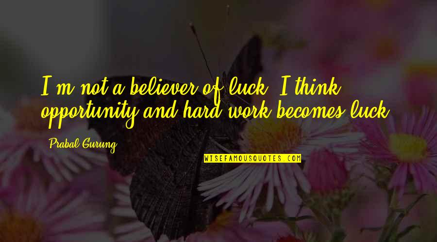 Luck And Hard Work Quotes By Prabal Gurung: I'm not a believer of luck. I think