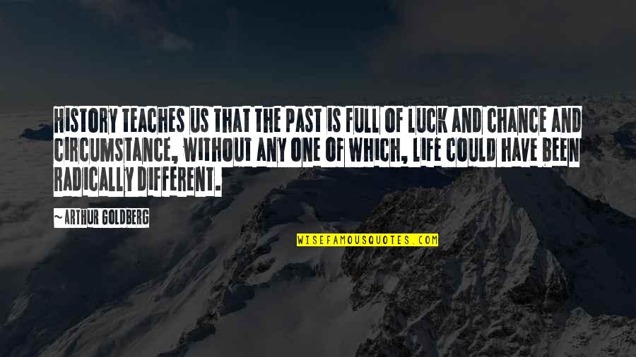 Luck And Life Quotes By Arthur Goldberg: History teaches us that the past is full