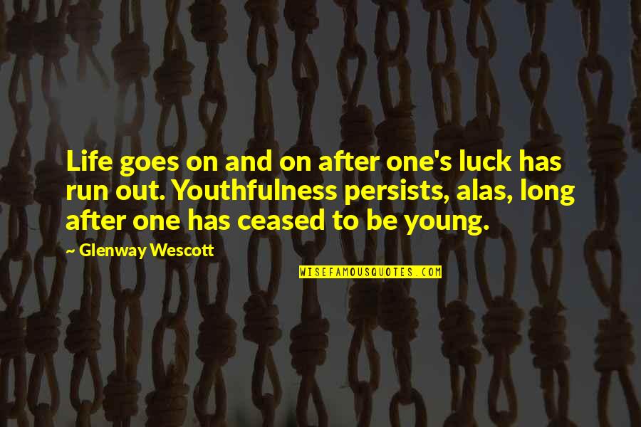 Luck And Life Quotes By Glenway Wescott: Life goes on and on after one's luck