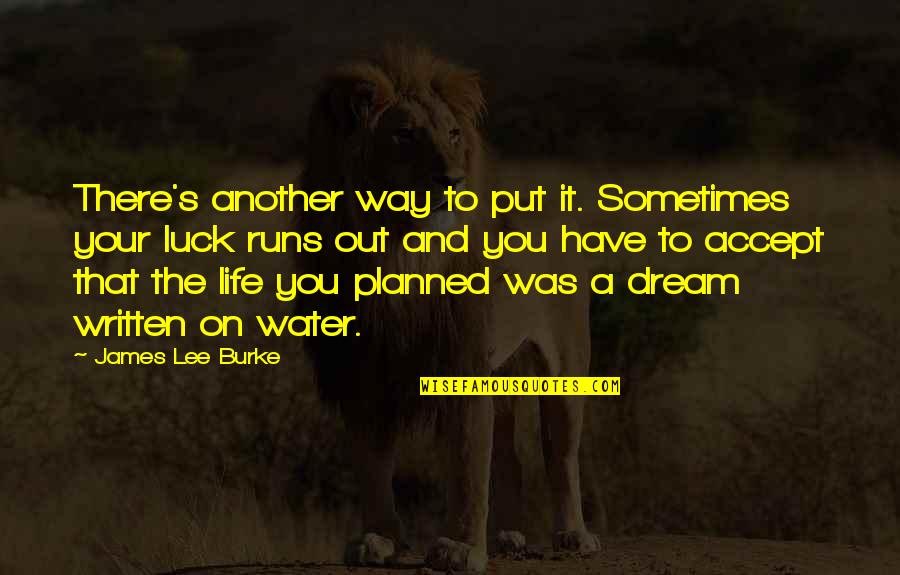 Luck And Life Quotes By James Lee Burke: There's another way to put it. Sometimes your