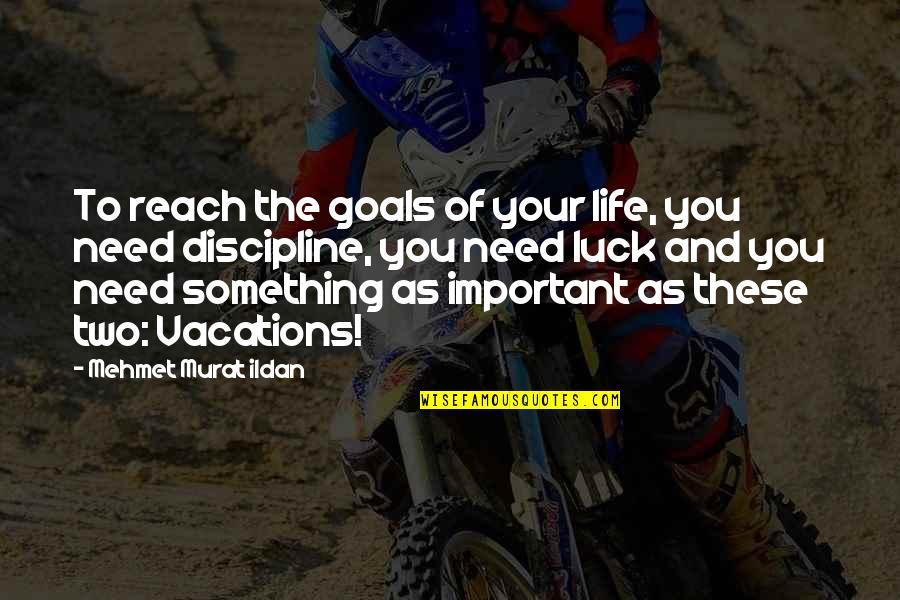 Luck And Life Quotes By Mehmet Murat Ildan: To reach the goals of your life, you