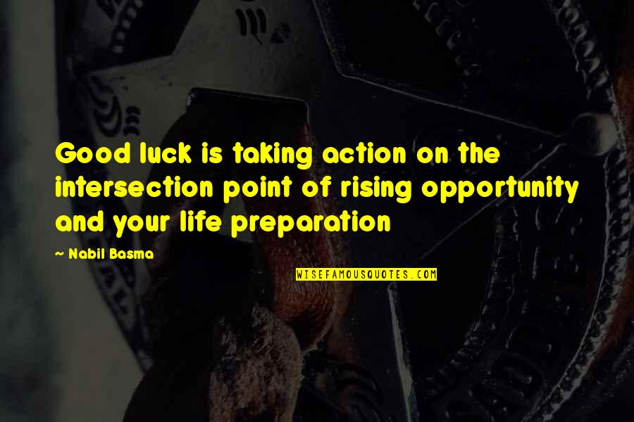Luck And Life Quotes By Nabil Basma: Good luck is taking action on the intersection