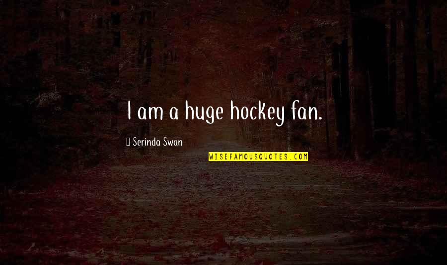 Luck And Memories Quotes By Serinda Swan: I am a huge hockey fan.