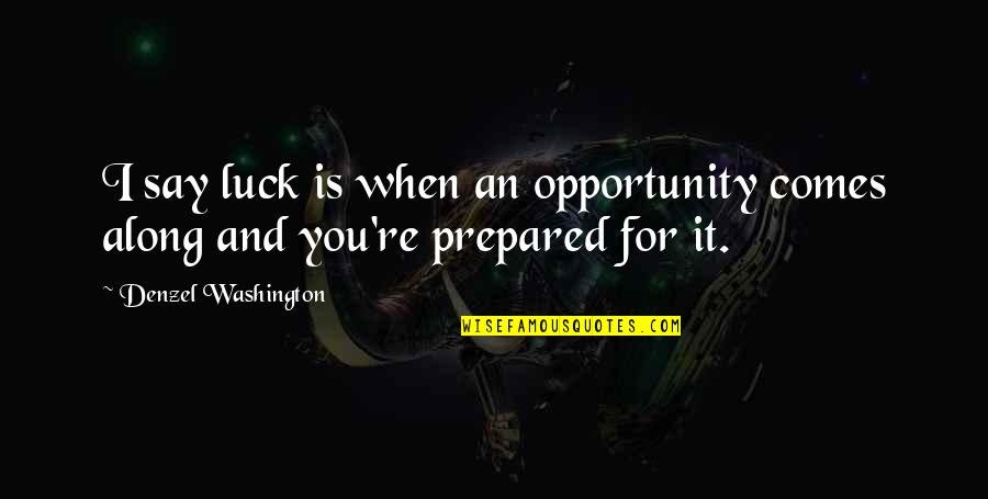 Luck And Opportunity Quotes By Denzel Washington: I say luck is when an opportunity comes