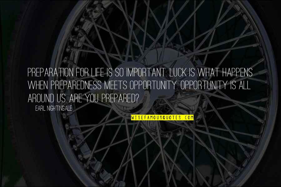 Luck And Opportunity Quotes By Earl Nightingale: Preparation for life is so important. Luck is
