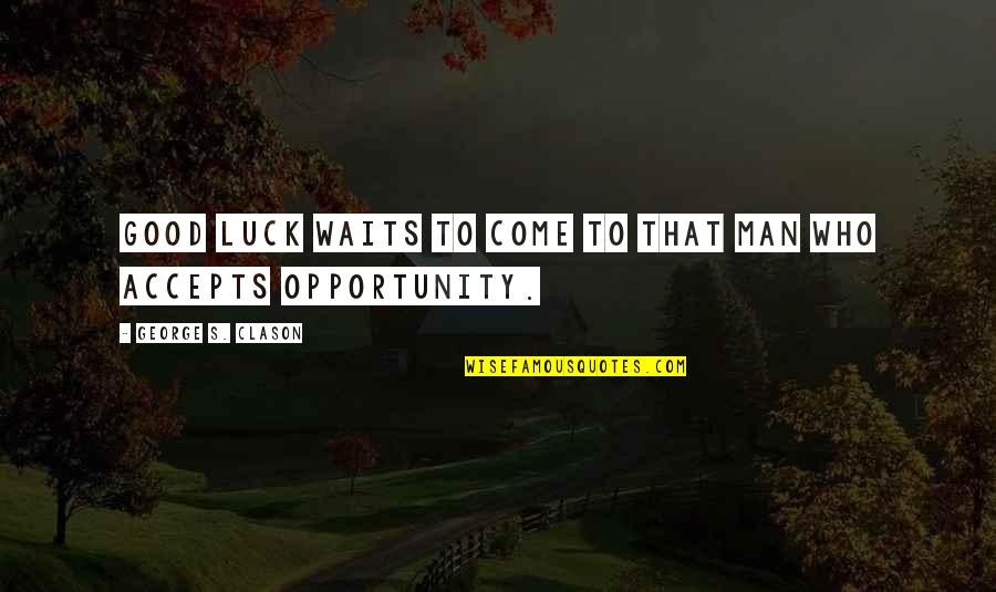 Luck And Opportunity Quotes By George S. Clason: Good luck waits to come to that man