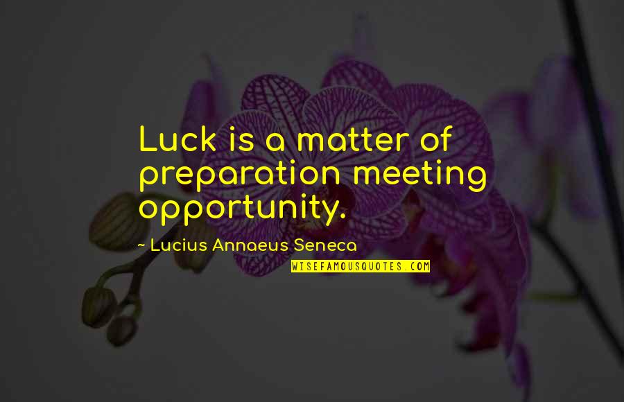 Luck And Opportunity Quotes By Lucius Annaeus Seneca: Luck is a matter of preparation meeting opportunity.