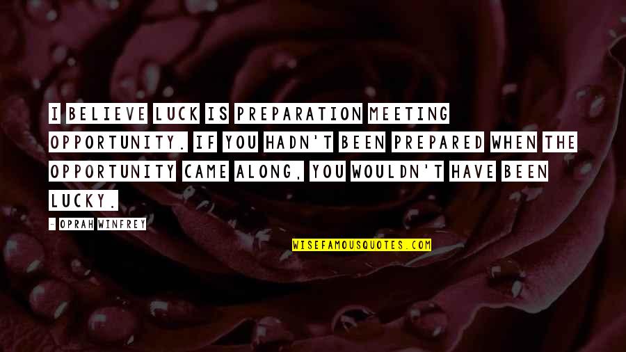 Luck And Opportunity Quotes By Oprah Winfrey: I believe luck is preparation meeting opportunity. If