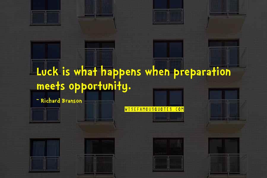 Luck And Opportunity Quotes By Richard Branson: Luck is what happens when preparation meets opportunity. Luck And Opportunity Quotes By Richard Branson: Luck is what happens when preparation meets opportunity.