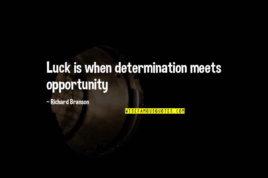 Luck And Opportunity Quotes By Richard Branson: Luck is when determination meets opportunity Luck And Opportunity Quotes By Richard Branson: Luck is when determination meets opportunity
