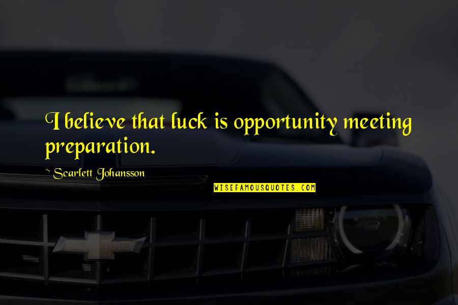 Luck And Opportunity Quotes By Scarlett Johansson: I believe that luck is opportunity meeting preparation. Luck And Opportunity Quotes By Scarlett Johansson: I believe that luck is opportunity meeting preparation.