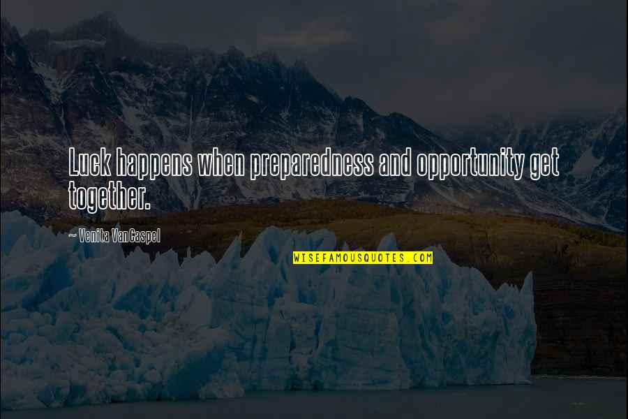 Luck And Opportunity Quotes By Venita VanCaspel: Luck happens when preparedness and opportunity get together. Luck And Opportunity Quotes By Venita VanCaspel: Luck happens when preparedness and opportunity get together.