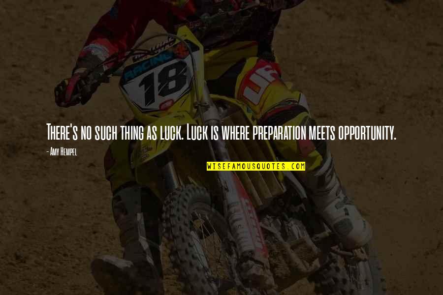 Luck And Preparation Quotes By Amy Hempel: There's no such thing as luck. Luck is