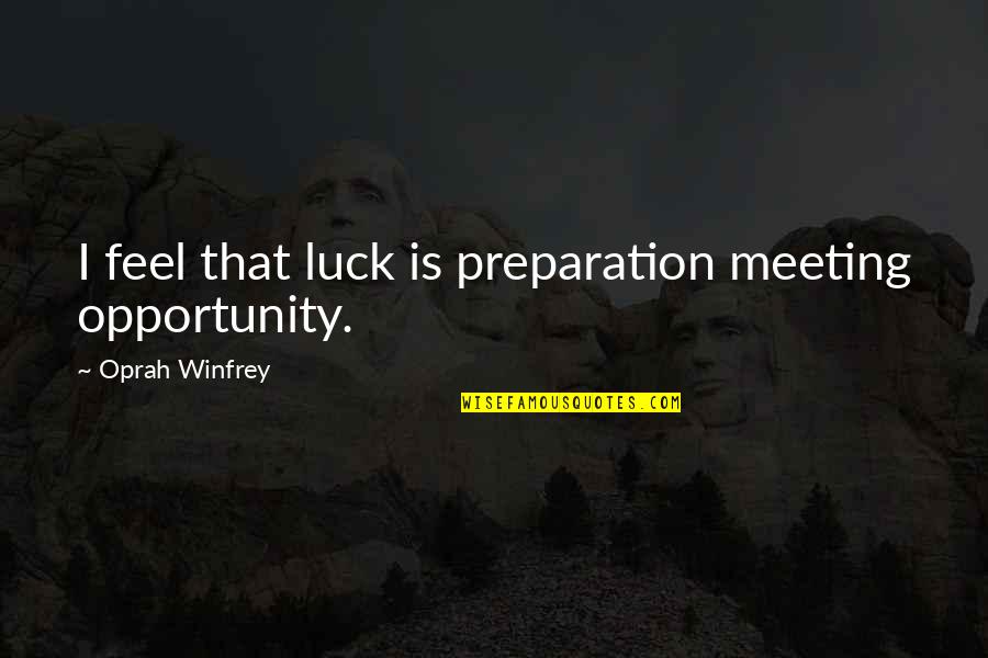 Luck And Preparation Quotes By Oprah Winfrey: I feel that luck is preparation meeting opportunity.