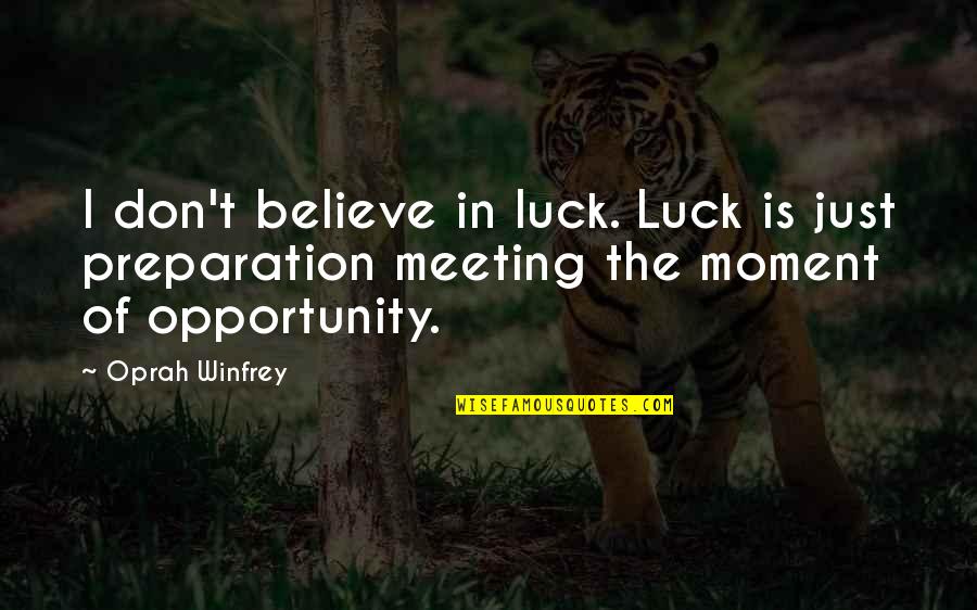 Luck And Preparation Quotes By Oprah Winfrey: I don't believe in luck. Luck is just
