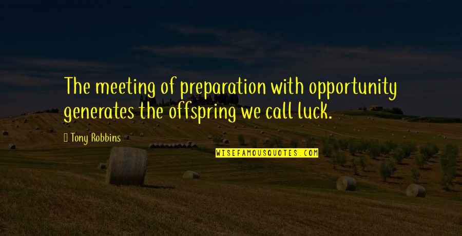 Luck And Preparation Quotes By Tony Robbins: The meeting of preparation with opportunity generates the