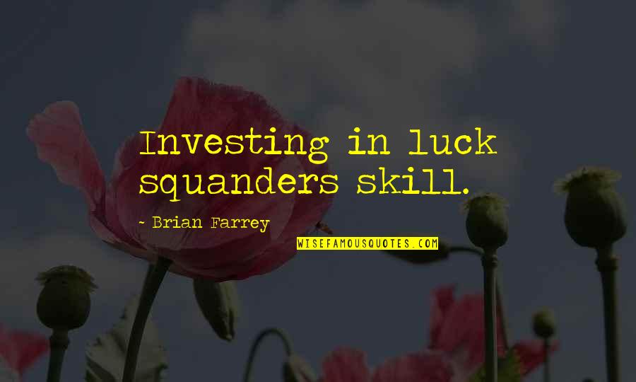 Luck And Skill Quotes By Brian Farrey: Investing in luck squanders skill.