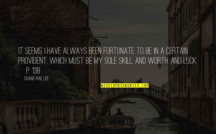 Luck And Skill Quotes By Chang-rae Lee: It seems I have always been fortunate to