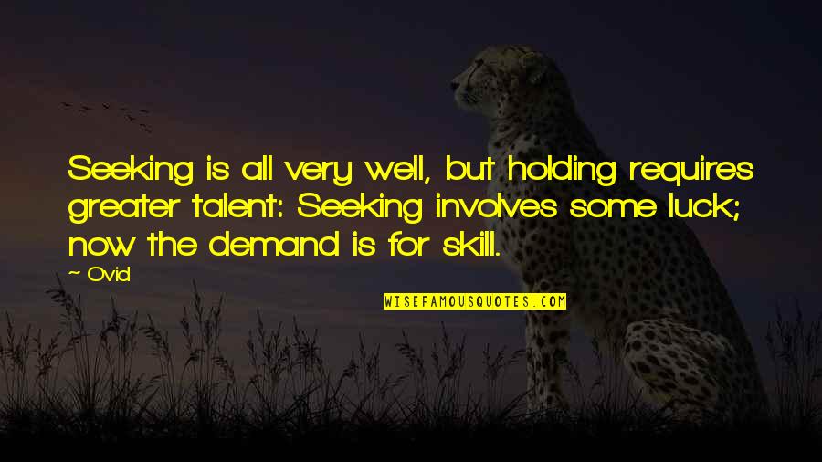 Luck And Skill Quotes By Ovid: Seeking is all very well, but holding requires