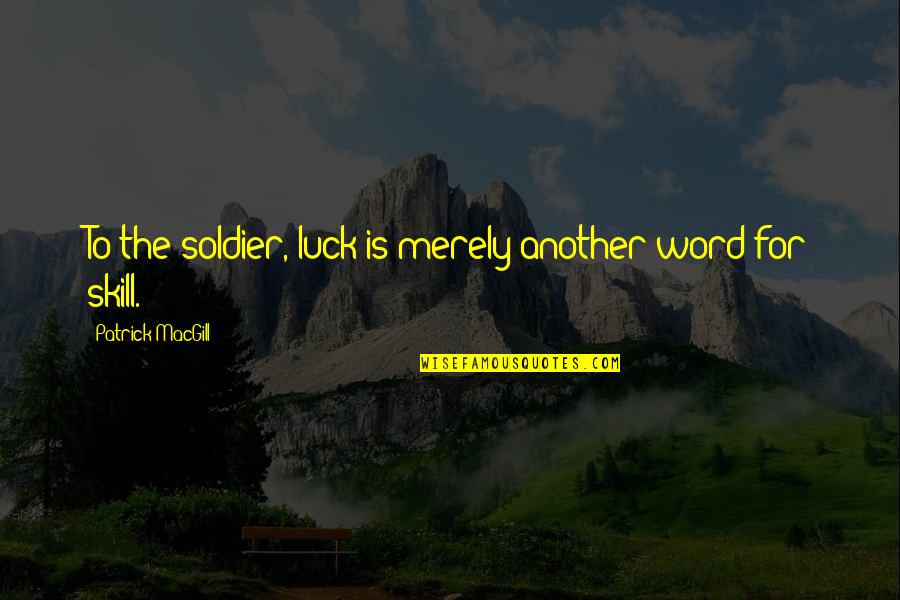 Luck And Skill Quotes By Patrick MacGill: To the soldier, luck is merely another word
