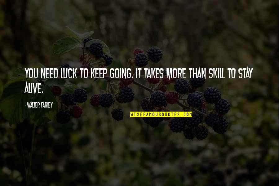 Luck And Skill Quotes By Walter Farley: You need luck to keep going. It takes