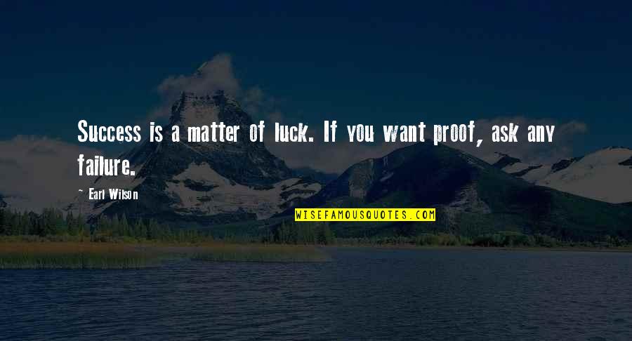 Luck And Success Quotes By Earl Wilson: Success is a matter of luck. If you