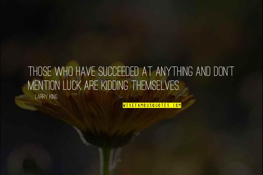Luck And Success Quotes By Larry King: Those who have succeeded at anything and don't