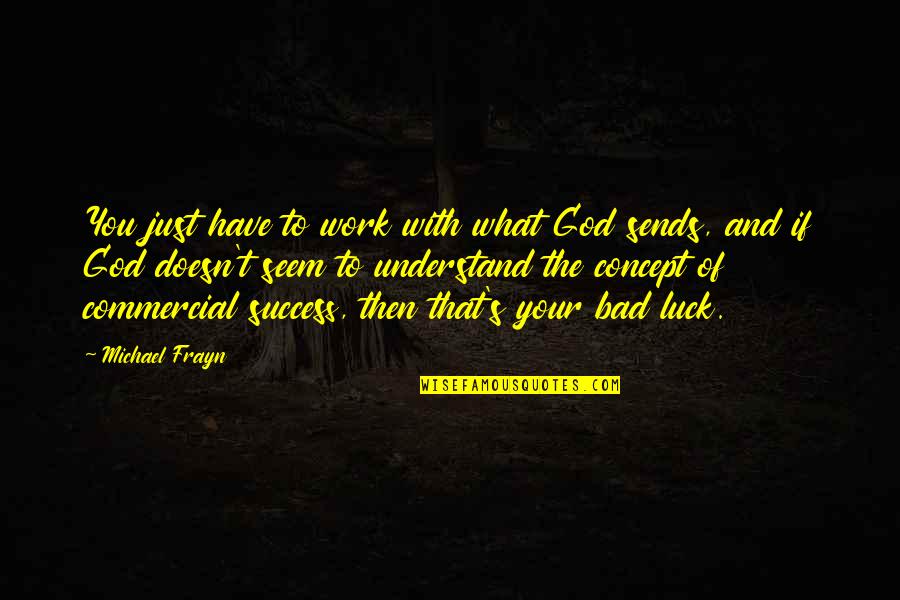 Luck And Success Quotes By Michael Frayn: You just have to work with what God