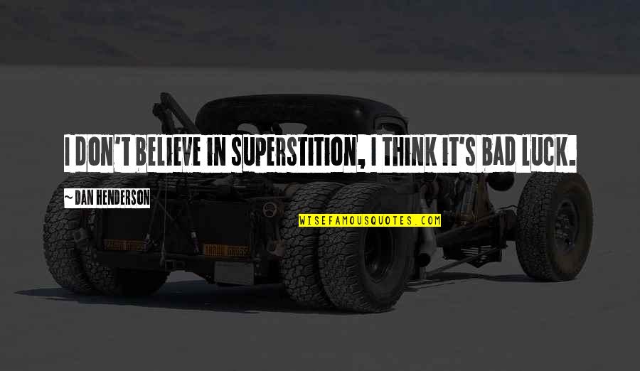 Luck And Superstition Quotes By Dan Henderson: I don't believe in superstition, I think it's